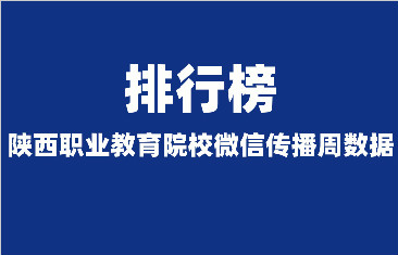 发布丨陕西省职业教育院校微信传播影响力排行榜（第1期）
