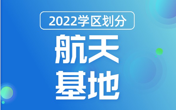 2022年航天基地义务教育公办学校学区划分(小学+初中)