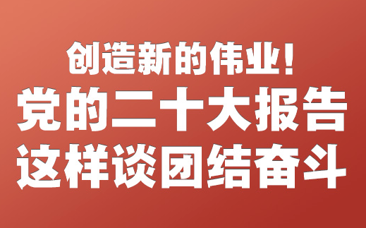 华商头条|创造新的伟业！党的二十大报告这样谈团结奋斗